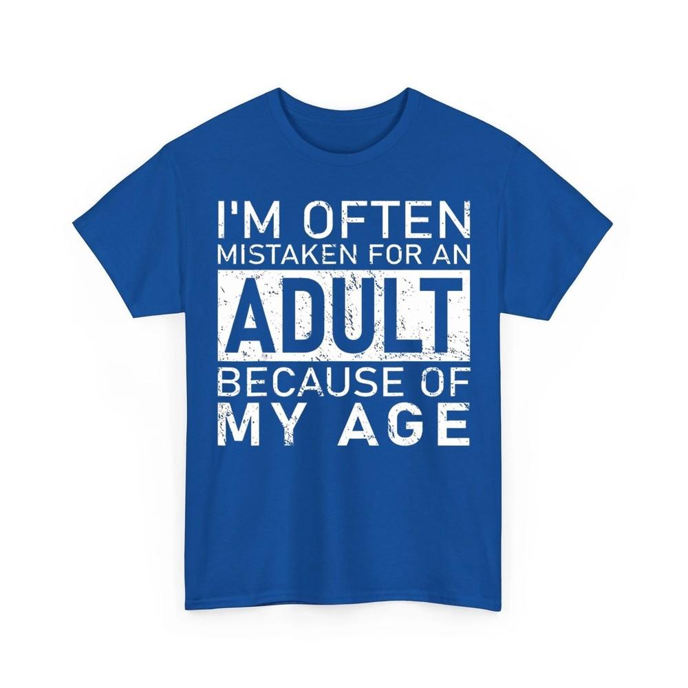 

I#039;m Often Mistaken For An Adult Because Of My Age Funny Unisex TShirt Unisex T-Shirt L