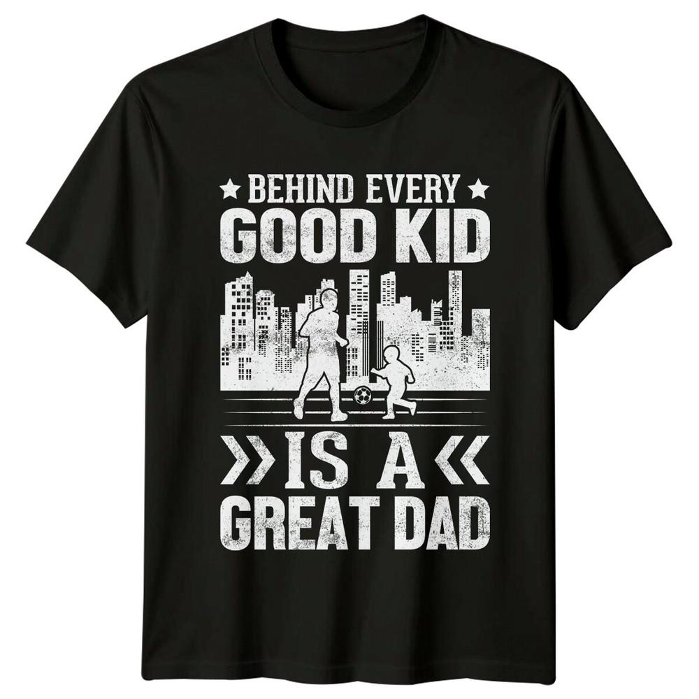 Behind Every Good Kid Is A Great Dad TShirt Fathers Day Gift