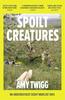 Spoilt Creatures by Amy Twigg Paperback Book 9781035407958