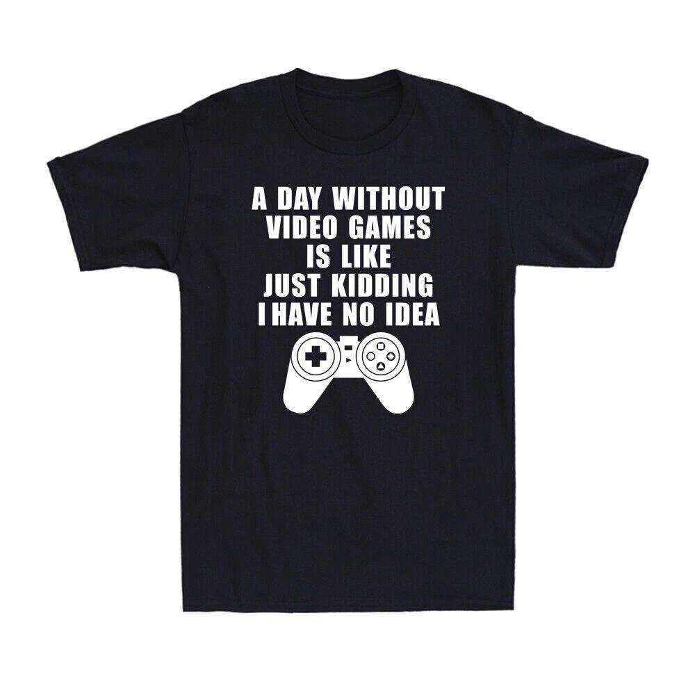 A Day Without Video Games Is Like Just Kidding Funny Gamer Gaming Men s T-Shirt XXXL