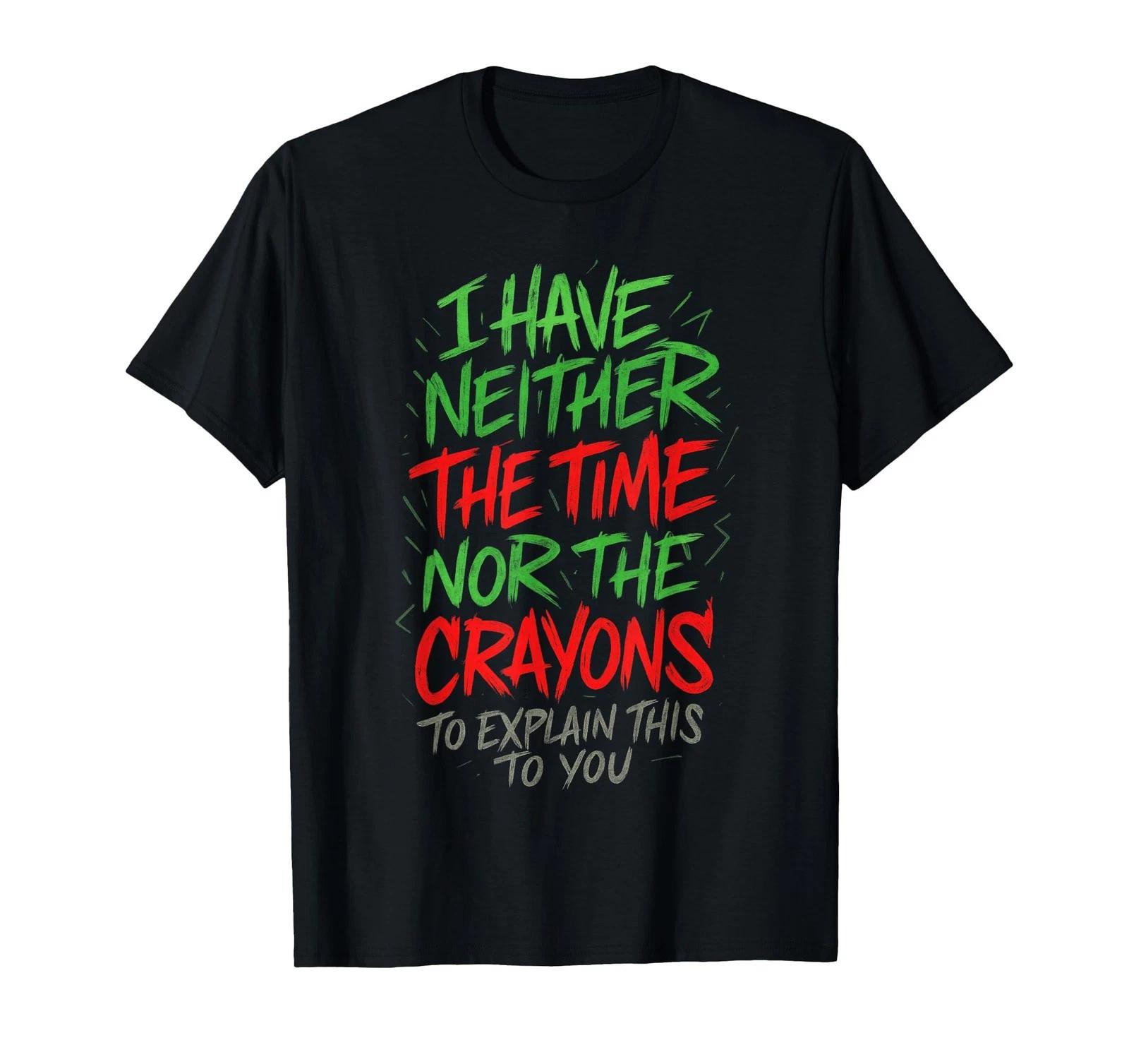I Have Neither The Time - Funny Sarcastic Humor Quote T-Shirt L