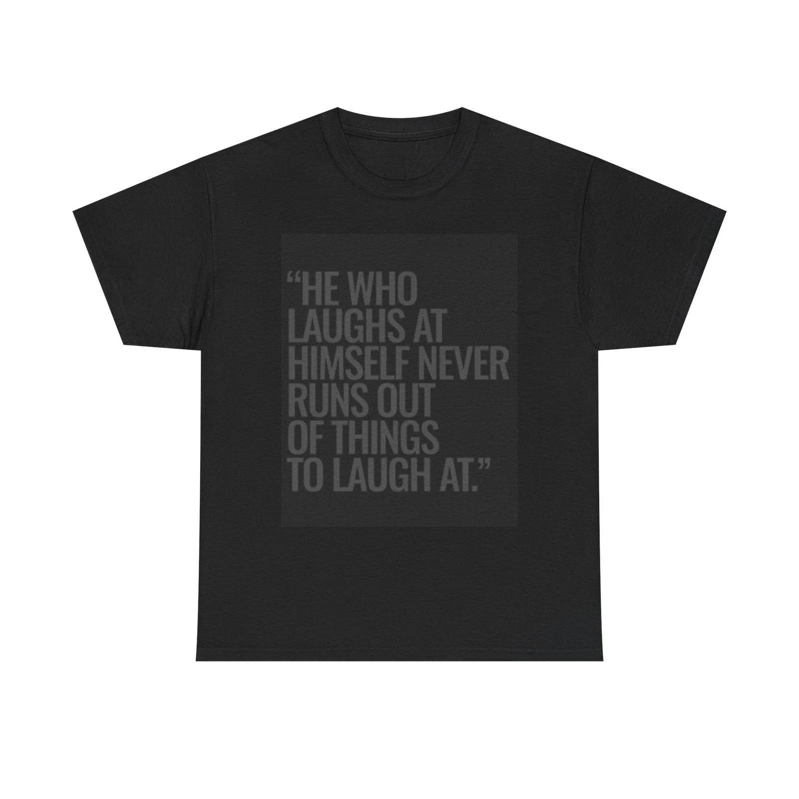 

He Who Laughs At Himself Shirt Funny Quote Unisex Heavy Cotton Tee 2XL