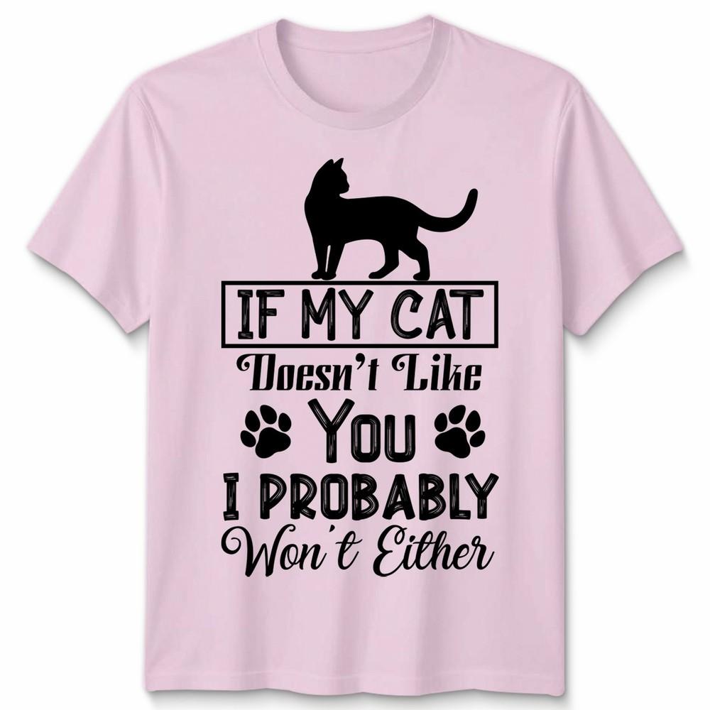 If My Cat Doesnt Like You Unisex T Shirt I Probably Wont Either Cat Lovers