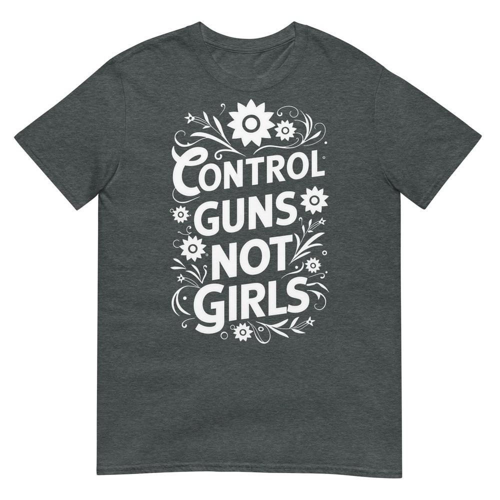 Control Guns Not Girls Unisexs Rights Choices Saying TShirt