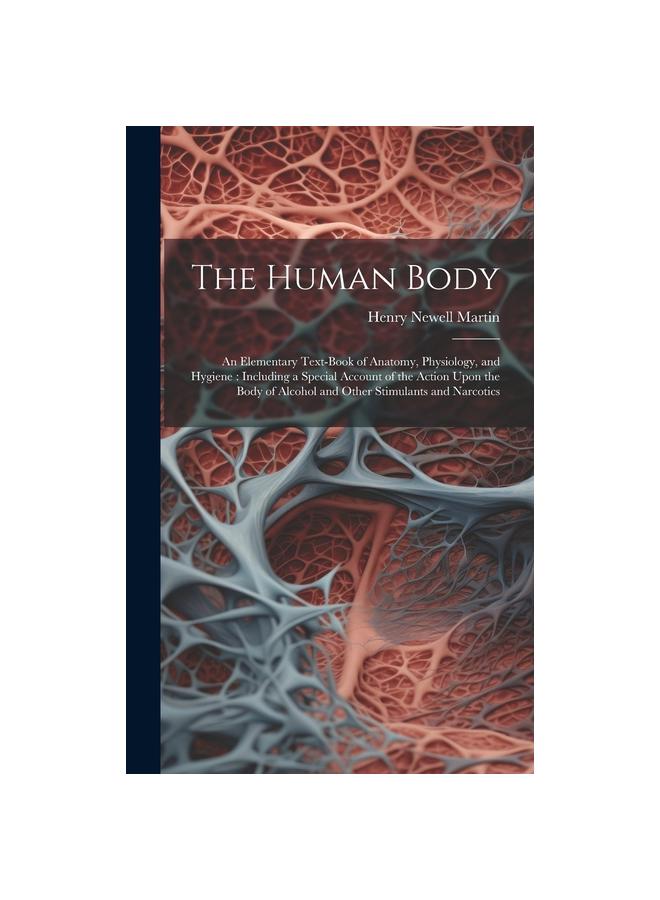 The Human Body: An Elementary Text-Book of Anatomy, Physiology, and Hygiene : Including a Special Account of the Action Upon the Body of Alcohol and O