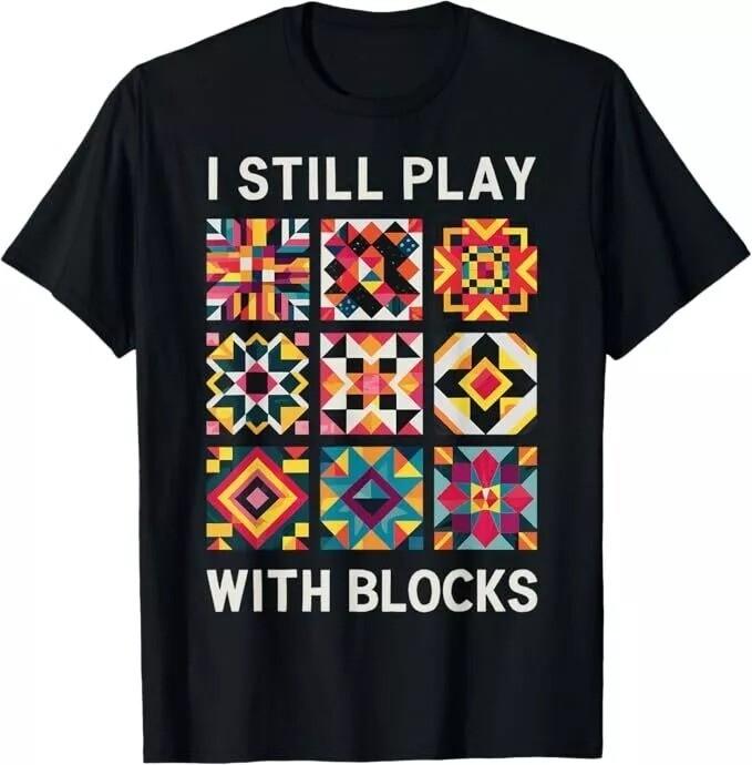 Funny Quilting I Still Play With Blocks Quilt T-Shirt Unisex T-Shirt S