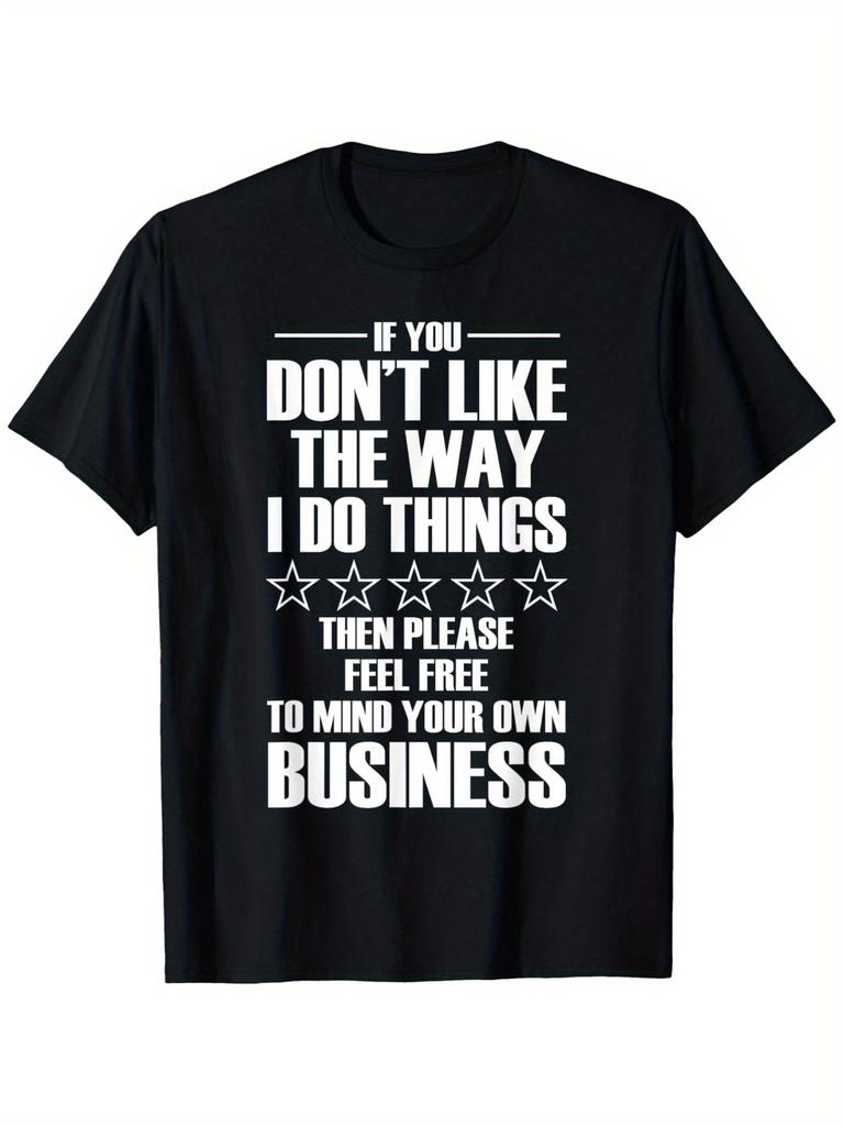 If You Don't Like The Way I Do Things Then Please Feel Free To Mind Your Own Business T-shirt