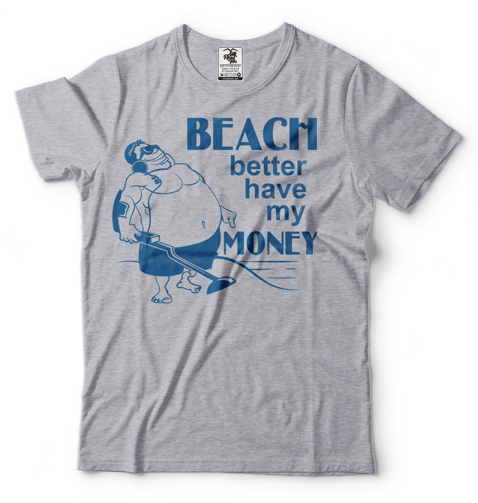 Beach better have my Money Funny T-shirt Treasure Hunter Metal detector Tee S