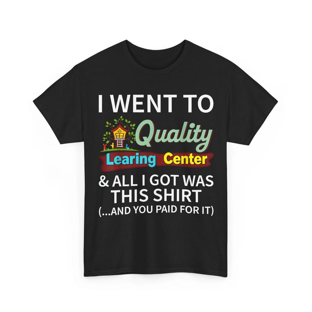 I Went To Quality Learning Center & All I Got Was This Shirt T-Shirt