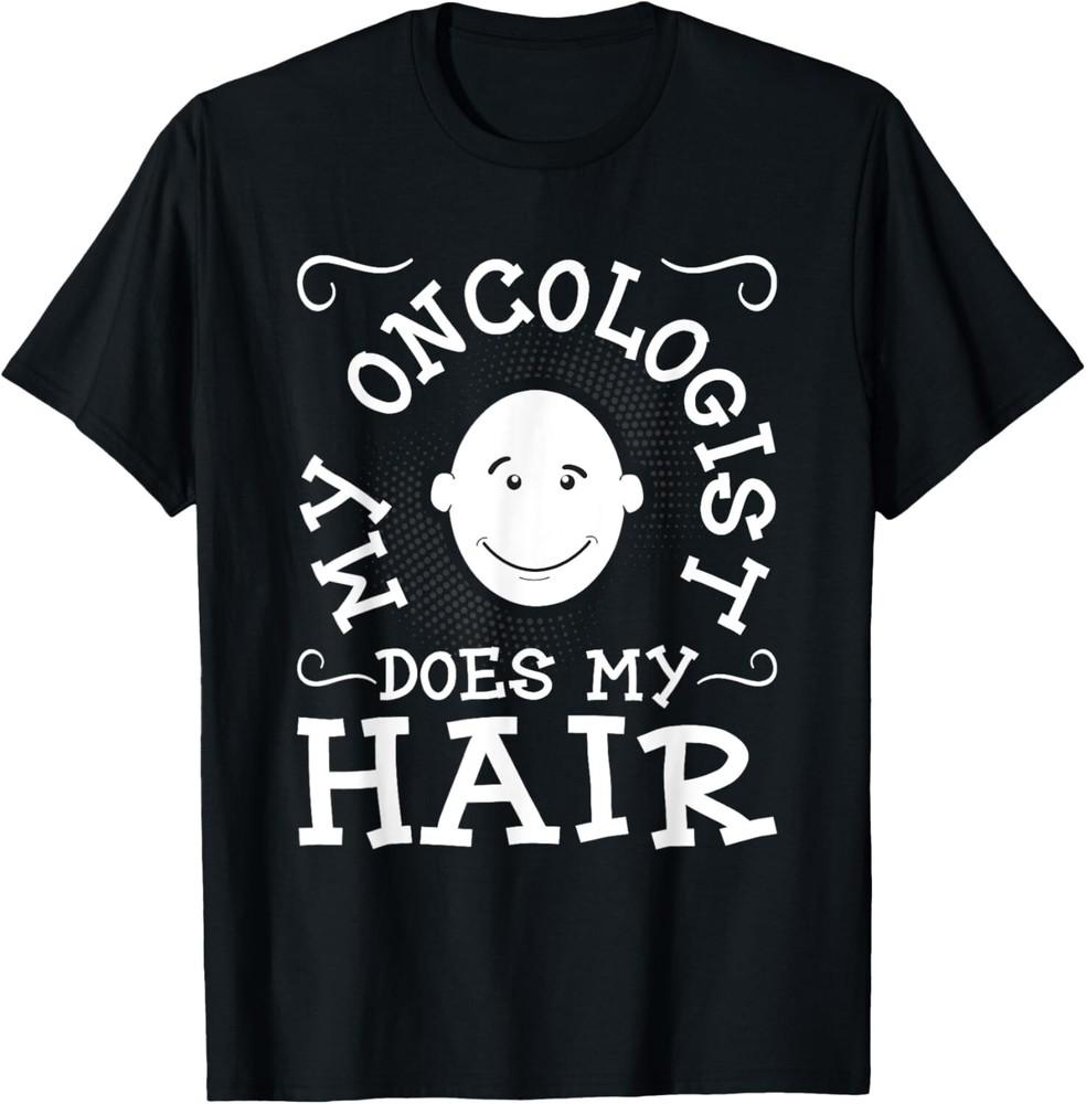 

My Oncologist Does My Hair - Funny Cancer Survivor Fighter Gift Unisex T-Shirt M