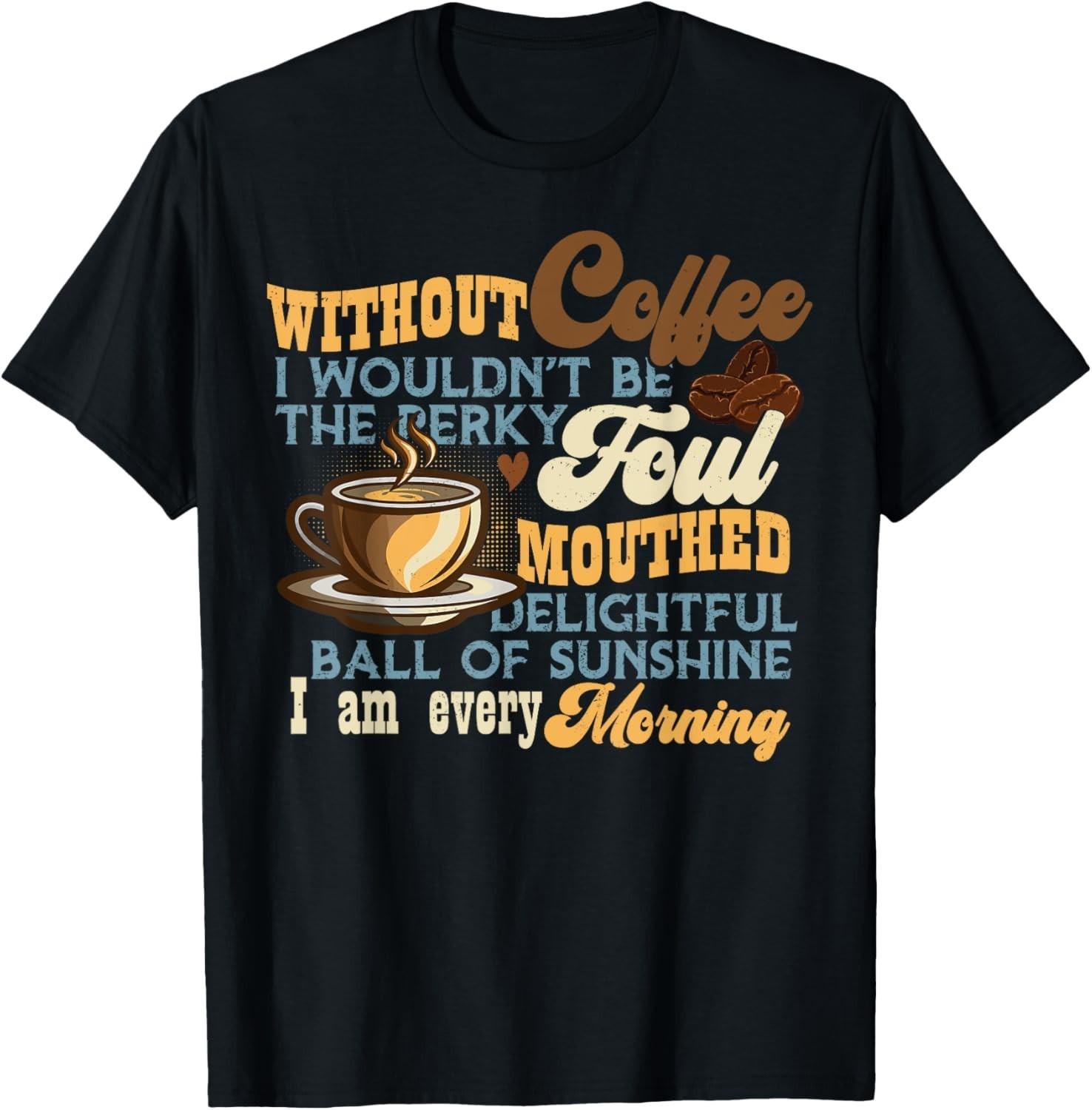 Without Coffee I Wouldn t Be Shirt Funny Coffe Lovers Gift Unisex T-Shirt S разноцветный