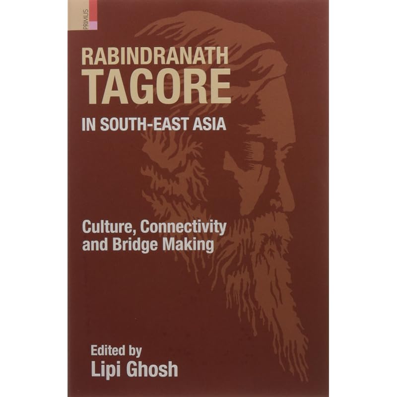 Rabindranath Tagore in SouthEast Asia: Culture, Connectivity and Bridge Making