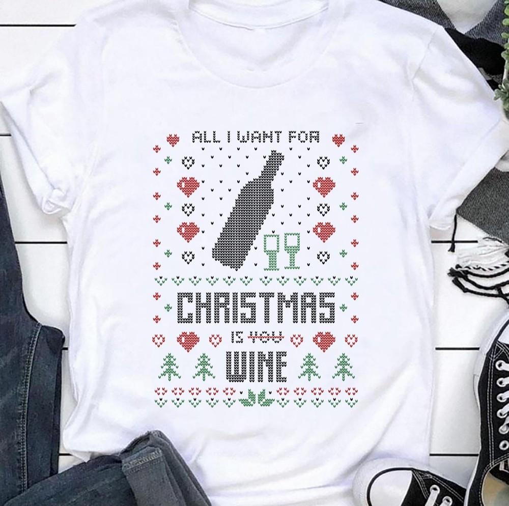 All I want For Christmas Is Wine Shirt, Funny Christmas Shirt S-5XL Q8748 Unisex T-Shirt XXXXL