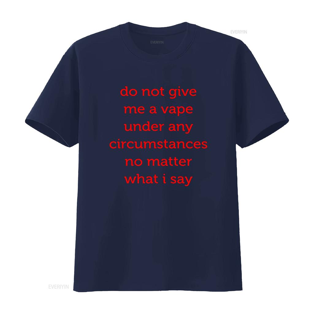 Do Not Give Me A Vape Under Any Circumstances No Matter What I Say Funny T Shirt Parody Offensive Quit Nic And More vintage