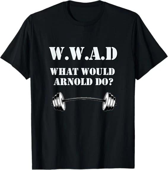 Men s and Women s T-shirts NEW LIMITED What Would Arnold Do funny workout Design Best Gift T-Shirt S-3XL XXL