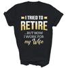 I Tried To Retire But Now Work For My Wife Retired Shirt Gift Unisex T-Shirt