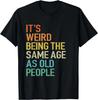 It's Weird Being The Same Age As Old People Husband Birthday T- Shirt