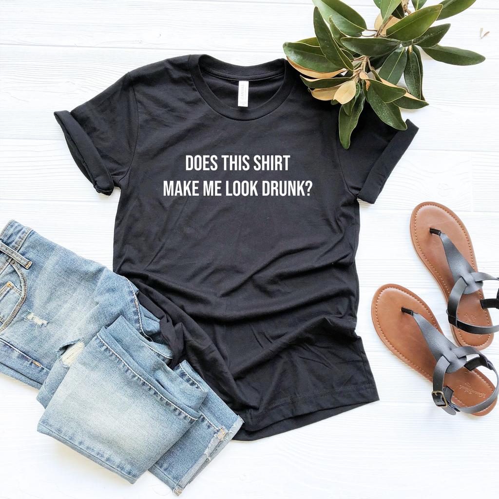 Does This Shirt Make Me Look Drunk? Shirt, Funny Alcohol Shirt, Drinking Shirt, Funny Drinking Shirt