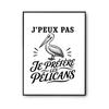 Poster J’peux Pas Je Préfère Les Pélicans J'peux Pas Minimaliste | Affiche Papier Photo 310 G Finition Perlée Format Taille A4