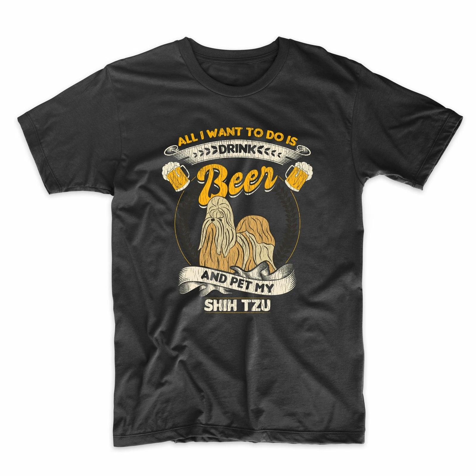 All I Want To Do Is Drink Beer And Pet My Shih Tzu Funny T-Shirt 4XL
