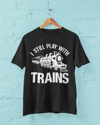 Funny Trainspotter T-Shirt: I Still Play With Trains Joke Gift