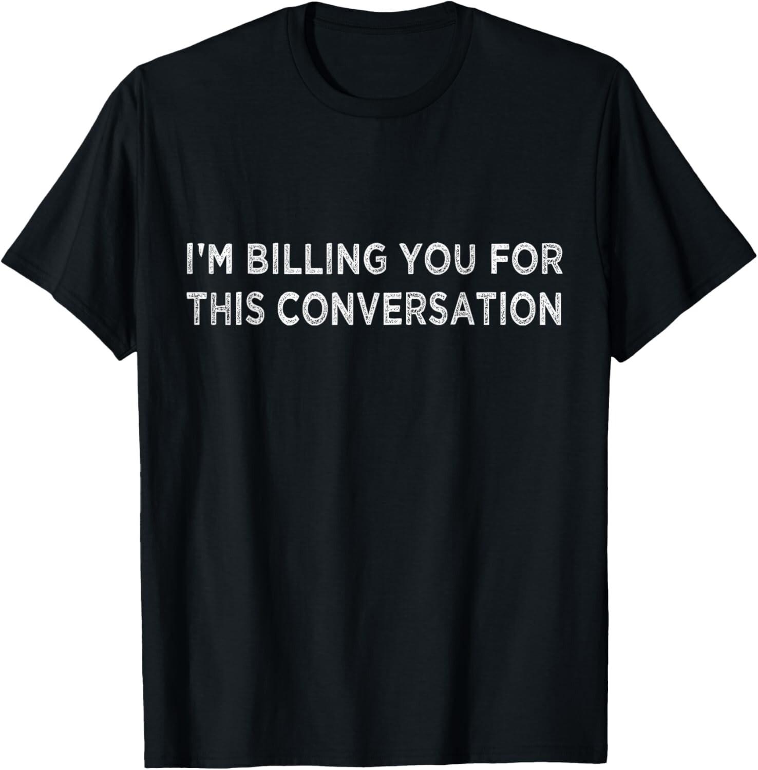 

Funny Lawyer Shirt I m Billing You For This Conversation Gift Unisex T-Shirt 5XL різнокольоровий