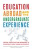 The Education Abroad and the Undergraduate Experience : Critical Perspectives and Approaches To Integration with Student Learning and Development Book