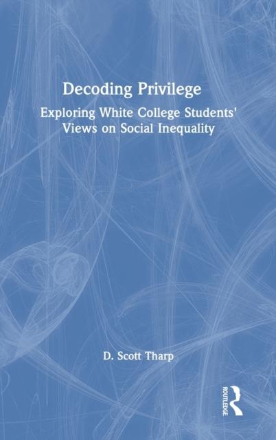 The Decoding Privilege : Exploring White College Students' Views On Social Inequality Book