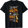 All I Need Is This Dog, That Other Dog And Those Dogs Gift Unisex T-Shirt