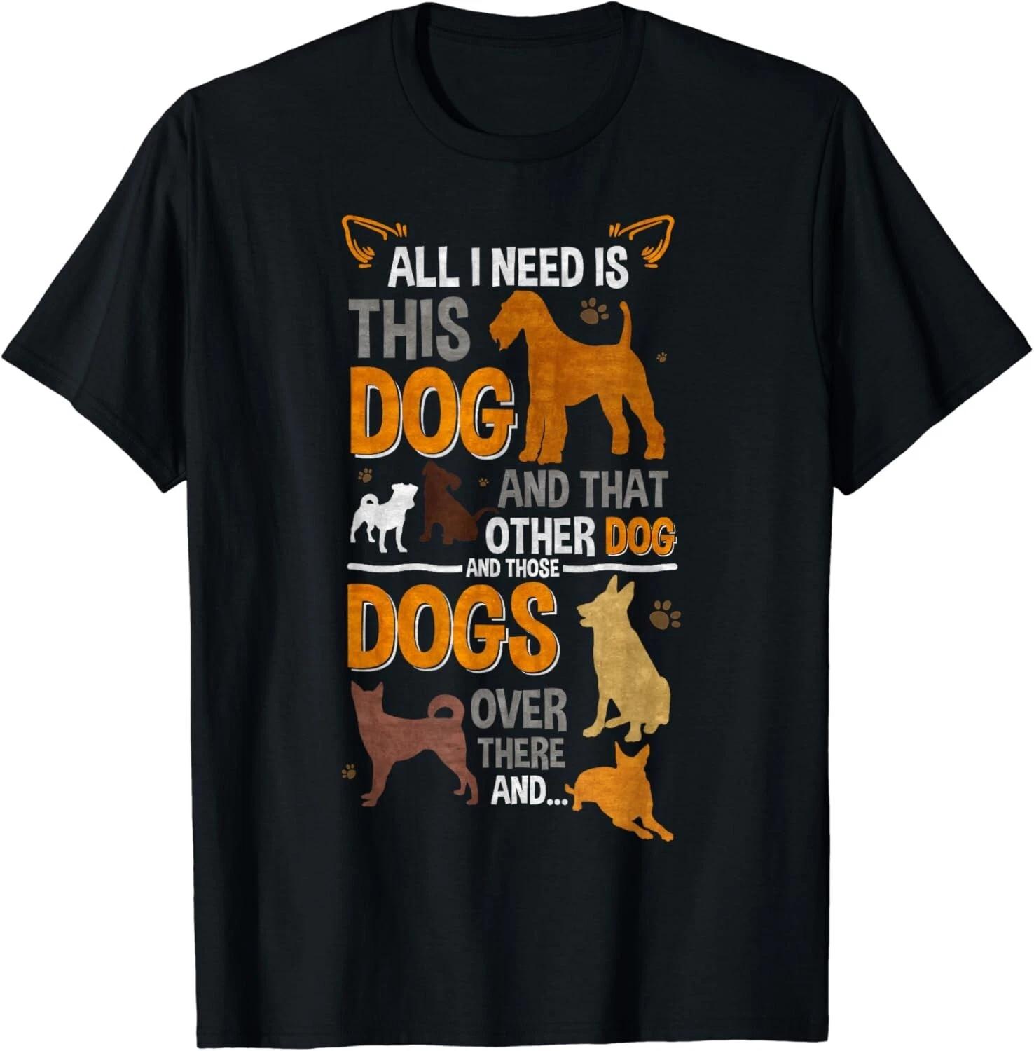 All I Need Is This Dog, That Other Dog And Those Dogs Gift Unisex T-Shirt S