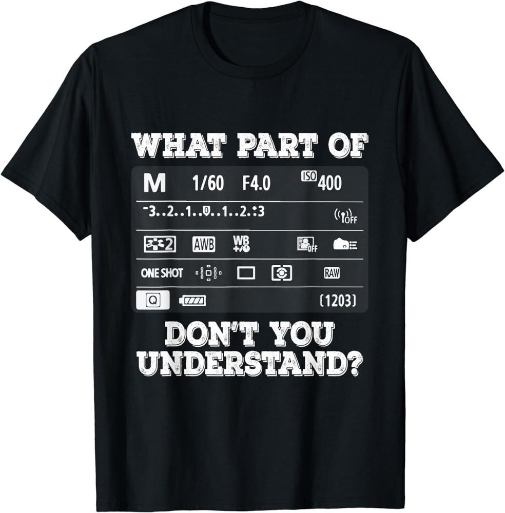 What Part Of Photography Don t You Understand - Photographer Gift Unisex T-Shirt Unisex T-Shirt S