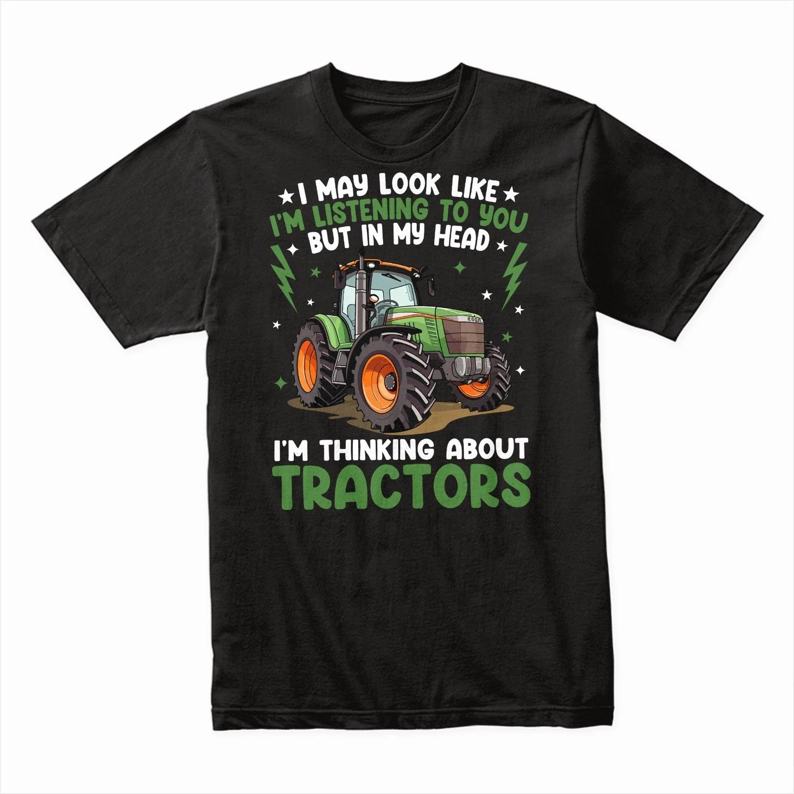 I May Look Like I m Listening But I m Thinking About Tractors T-Shirt Funny Tee S