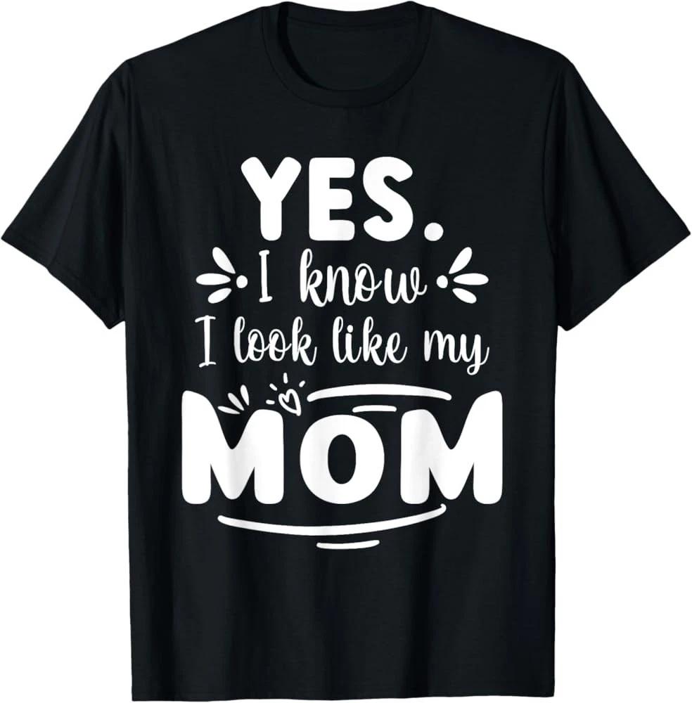 Yes I Know I Look Like My Mom T Shirt S