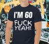 Fun Rude Birthday T-shirt | I'm 60 Fuck Yeah!