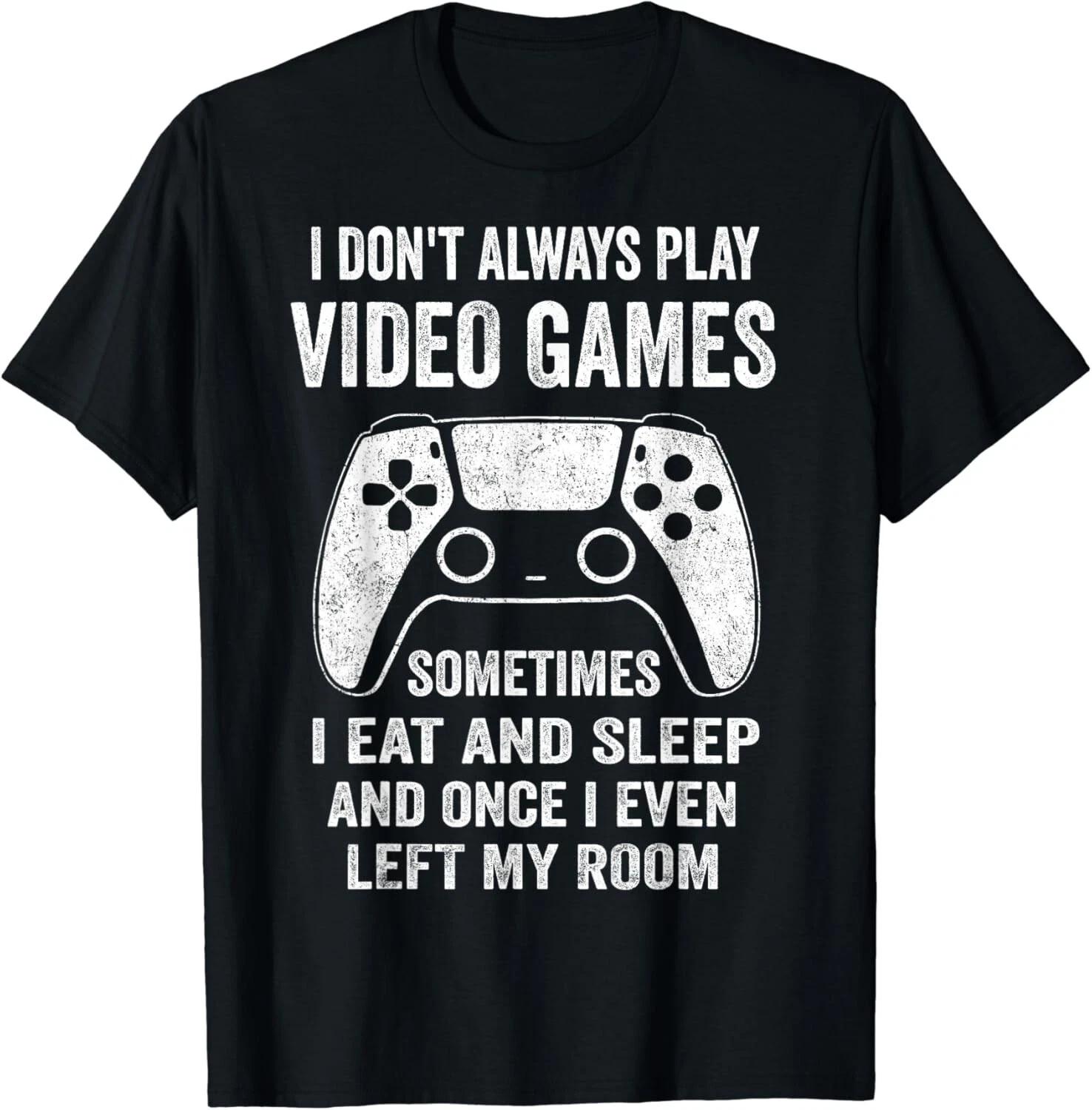 I Don_t Always Play Video Games Funny Gamer Boys Gift Unisex T-Shirt 3XL