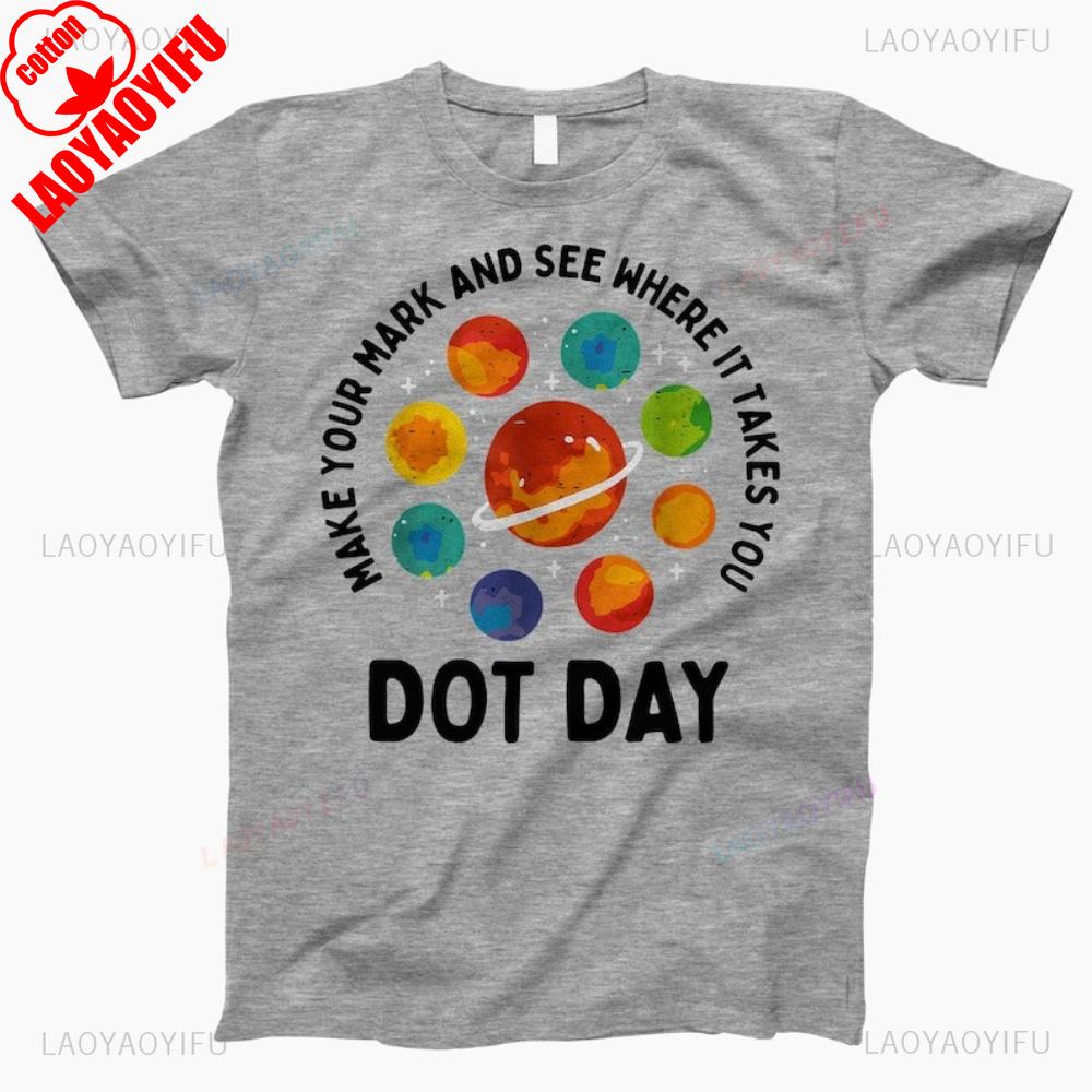 Make Your Mark and See Where It Takes You Dot Day The Mysterious Universe Graphic T Shirts Summer Woman Man Cotton Tshirt 4XL