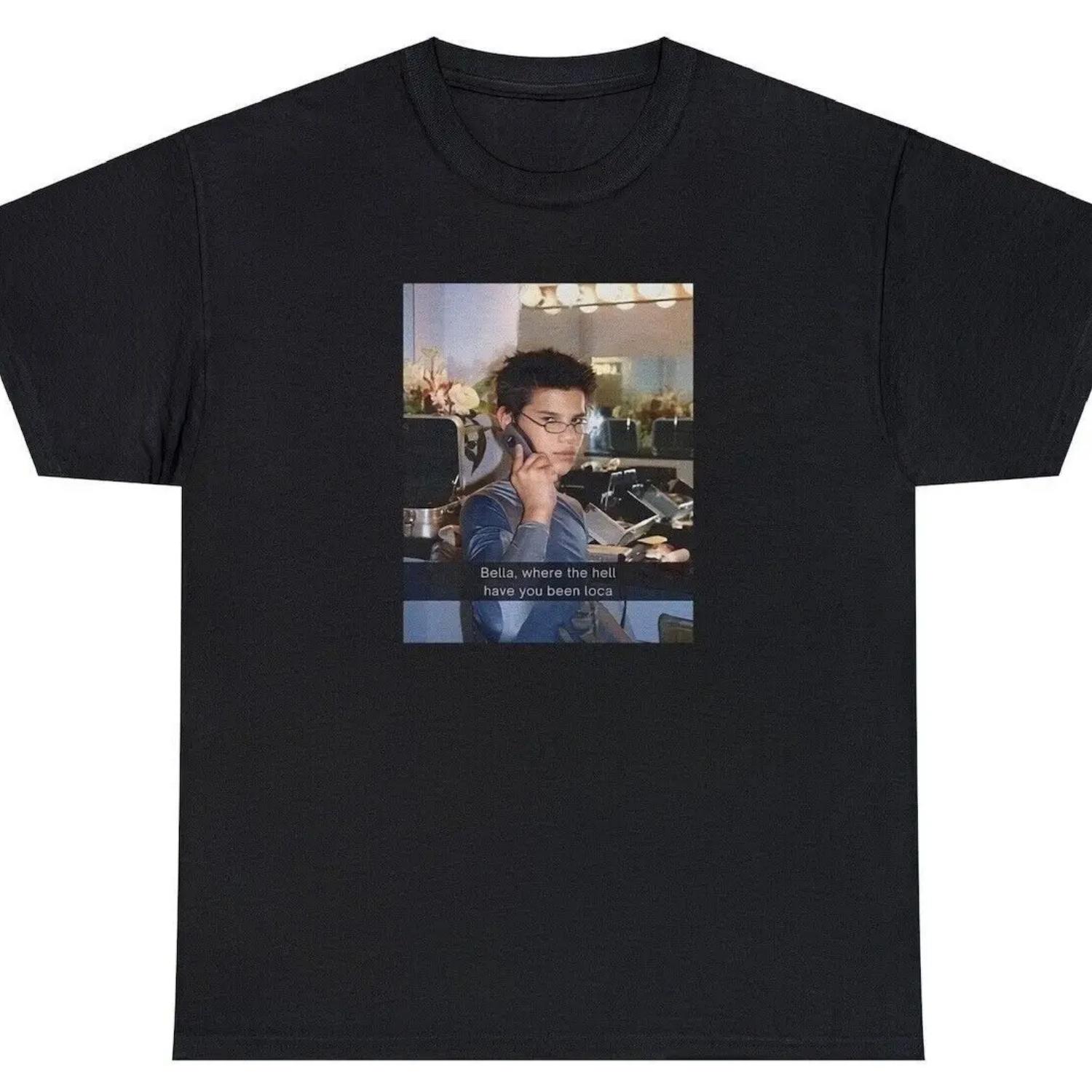 

Bella Where The Hell Have You Been Loca T Shirt Funny Twilight Jacob Black Tee S