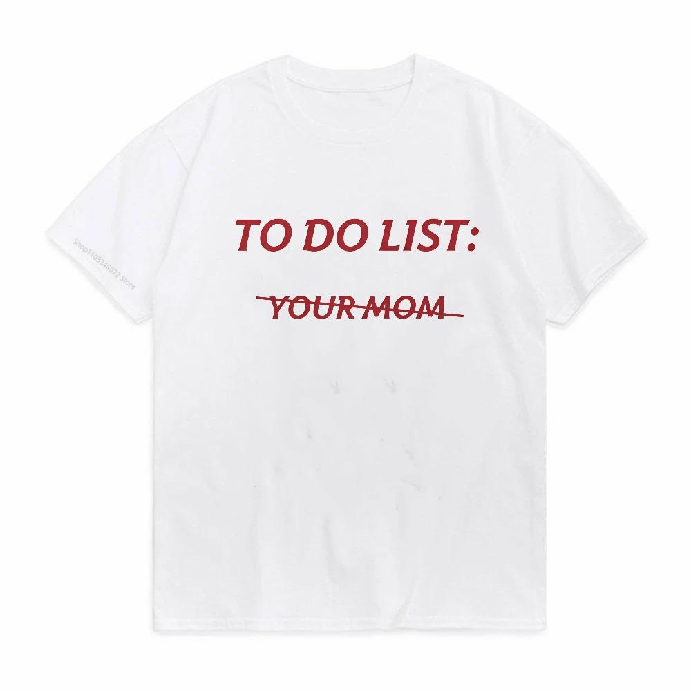 To Do List Your Mom Funny Meme Jokes TShirt Letter Printed Graphic Sarcastic Saying Tee Short Sleeve Top tshirt sport style tee S