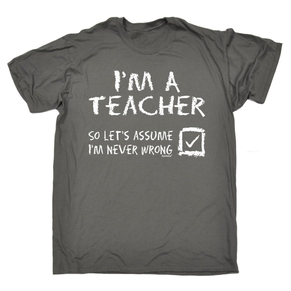 Im A Teacher Lets Assume Im Never Wrong T-SHIRT Tee Top Funny birthday gift XL