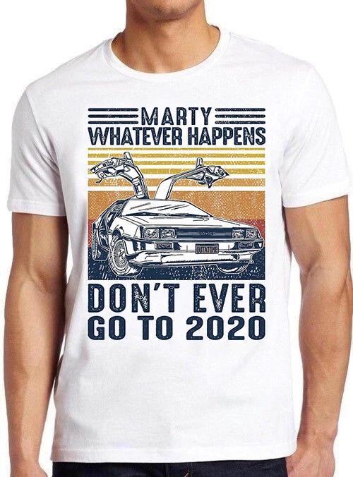 Marty Whatever Happens Don t Go To 2020 Back To Future Meme Gift T Shirt 2687 L