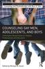 The Counseling Gay Men, Adolescents, and Boys : A Strengths-Based Guide for Helping Professionals and Educators Book