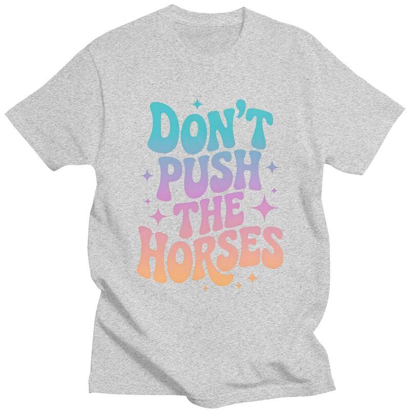 Dont Push The Horses TShirt 100 Cotton Tees Shirt Streetwear O Neck Funny Sarcastic Quote Tshirt Casual ShortSleeve Clothing