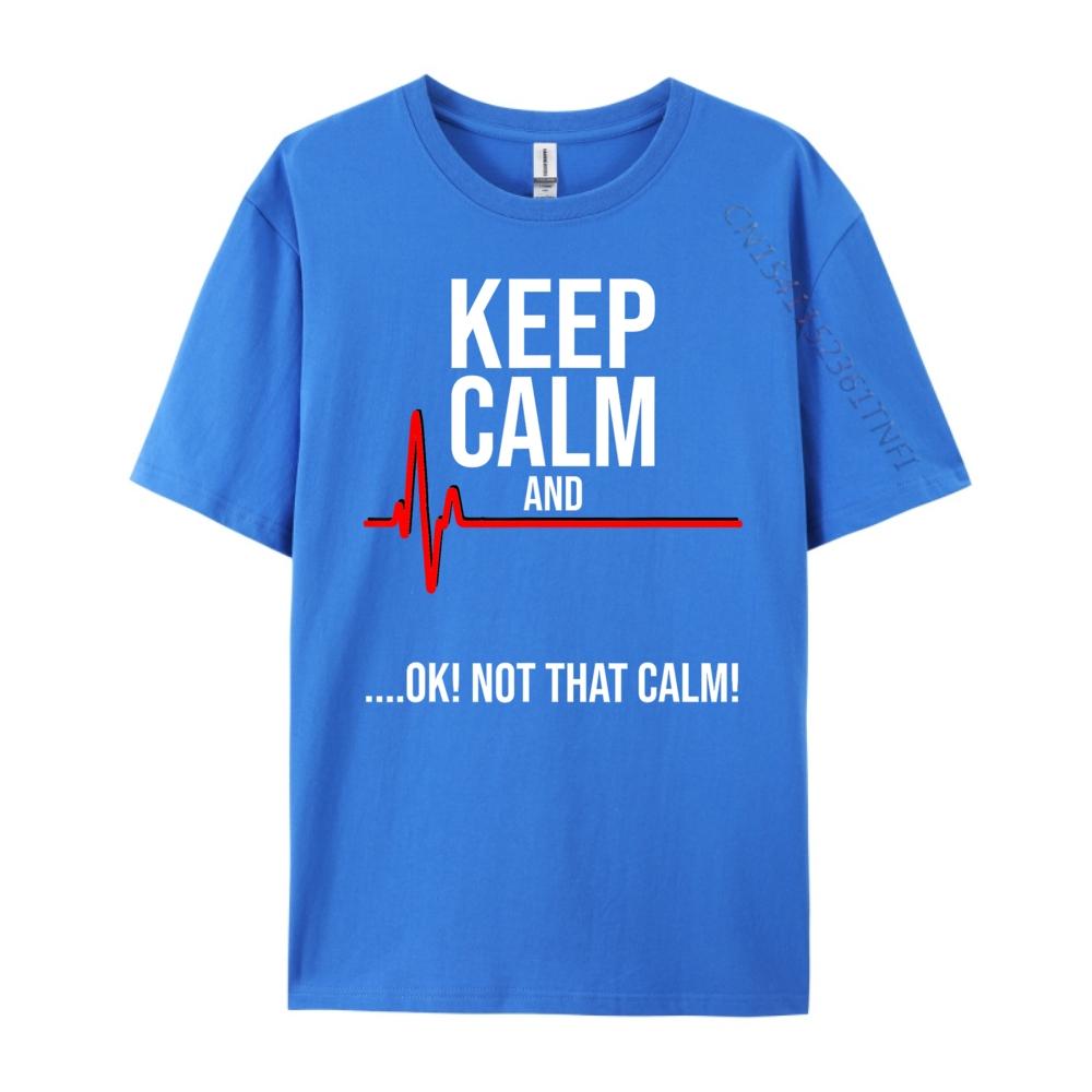 Keep Calm and Ok Not That Calm Funny Medical ECG Emergency Brand T Shirt Streetwear Tshirts St Patricks Day New Tshirts