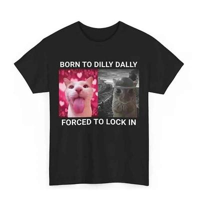 Born To Dilly Dally Forced To Lock In Funny Cat Meme T-Shirt Tee