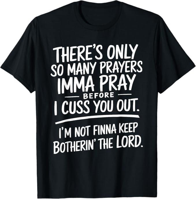 There s Only So Many Prayers Imma Pray Before Funny Saying T-Shirt S разноцветный