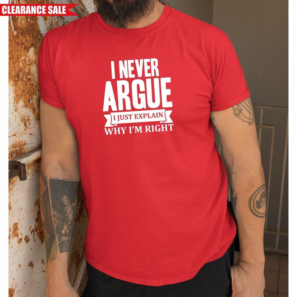 

I Never Argue T Shirt Cool Printed Funny Joke Design Top Birthday Gift Mens Tee XL