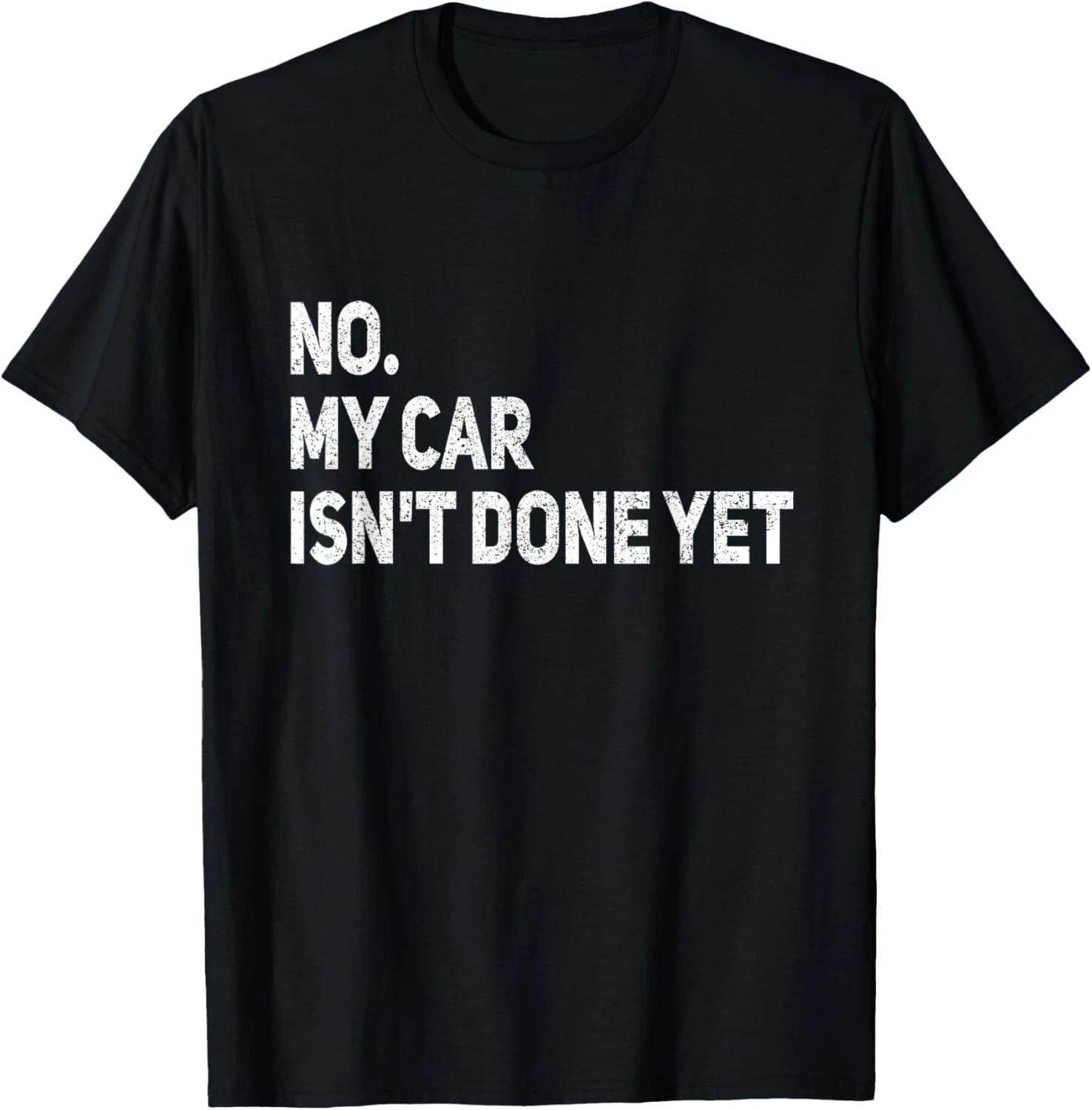 

No My Car Isn t Done Yet Funny Car Mechanic Garage Gift Unisex T-Shirt M
