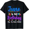 NEW LIMITED June Is My Birthday Yes The Whole Month Funny T-Shirt - MADE IN USA