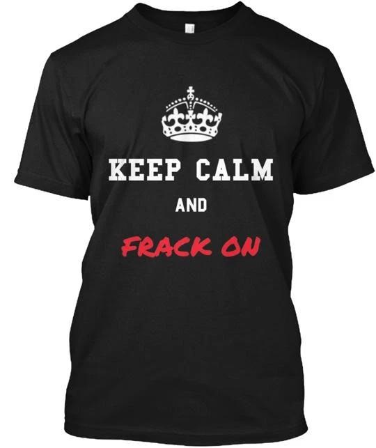 

Keep Calm and FRACK On TTshirt Made in the USA Size S to 5XL S