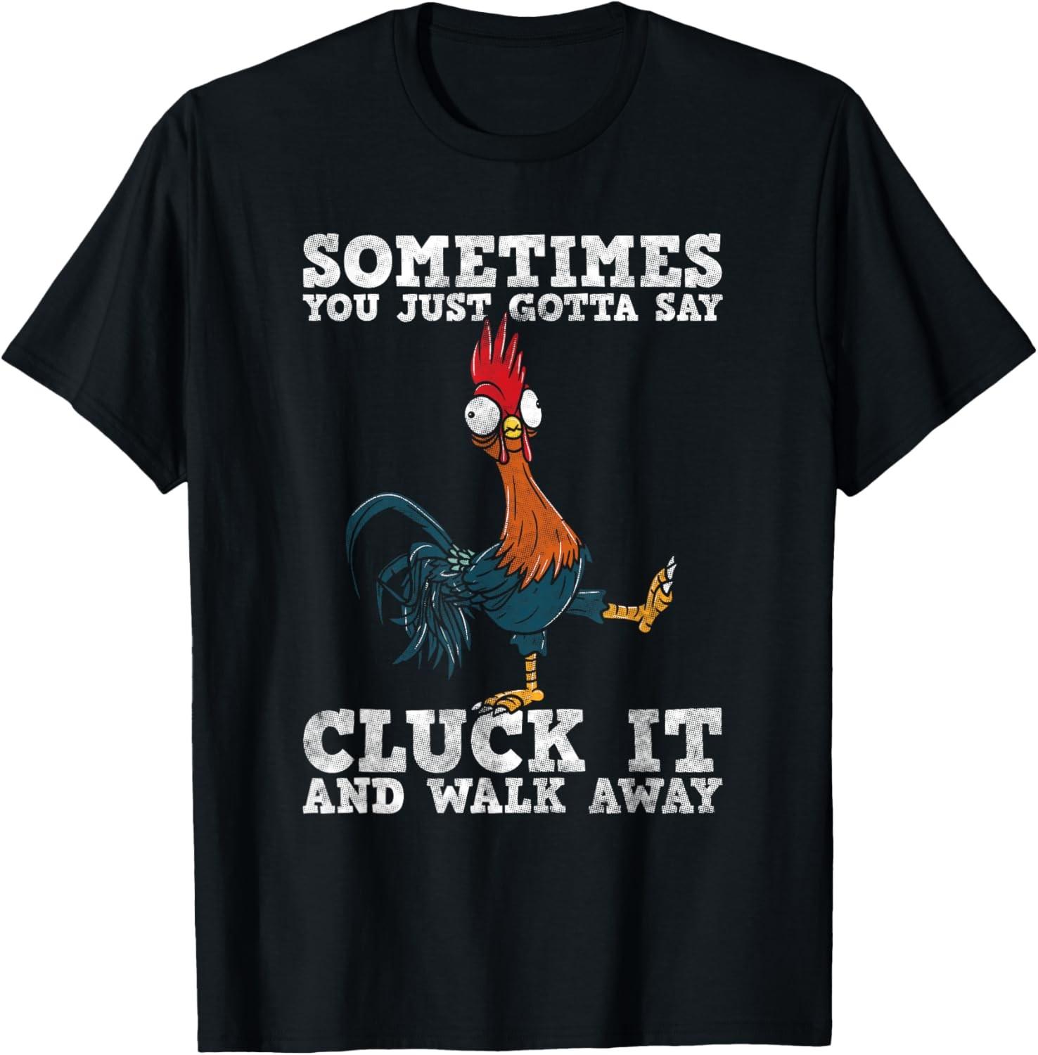 Sometimes You Just Gotta Say Cluck It And Walk Away - Humor T-Shirt S